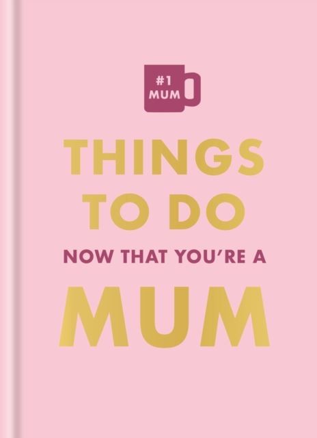 Things To Do Now That You're A Mum by Elfrea Lockley Hardback