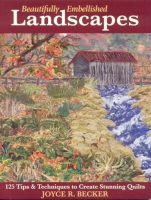 Beautifully Embellished Landscapes: 125 Tips & Techniques to Create Stunning ...