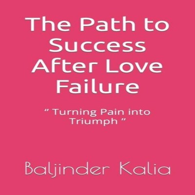 The Path to Success After Love Failure '' Turning Pain into Trium