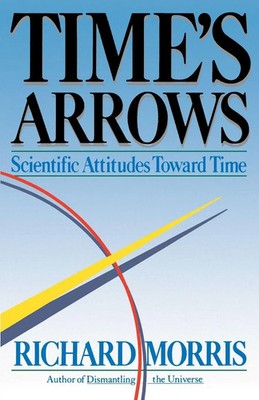 Time's Arrows Scientific Attitudes Toward Time Richard Morris Taschenbuch 1986