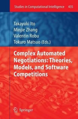 Complex Automated Negotiations: Theories, Models, and Software Competitions by T