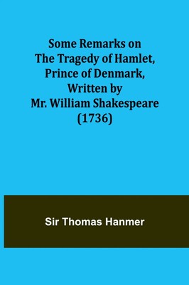 Thomas Hanmer | Some Remarks on the Tragedy of Hamlet, Prince of Denmark,...