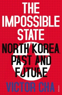 The Impossible State North Korea, Past and Future by Victor Cha (Paperback Book)