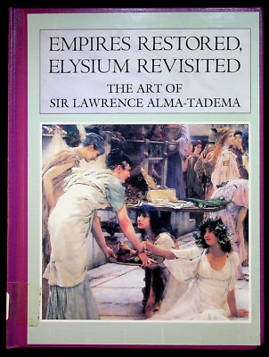 Empires Restored Elysium Revisited The Art Of Sir Lawrence Alma Tadema 1991 HC