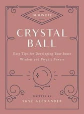 10-Minute Crystal Ball: Easy Tips for Developing Your Inner Wisdom and Psychic