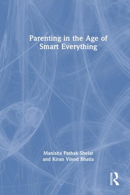 Parenting in the Age of Smart Everything Hardcover by Pathak-Shelat, Manisha