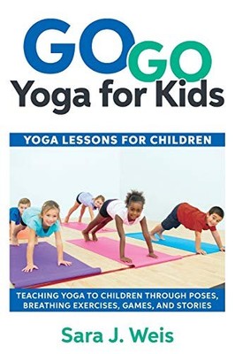 Go Go Yoga for Kids: Yoga Lessons for Children: Teaching Yoga to