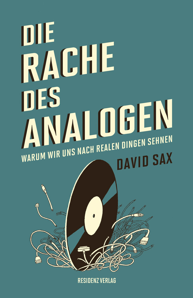 Die Rache Des Analogen. Warum Wir Uns Nach Realen Dingen Sehnen. David
