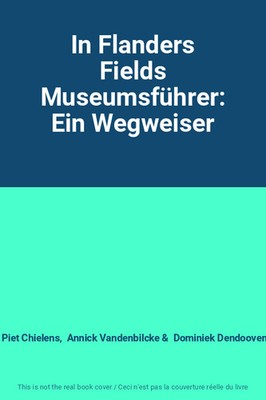 In Flanders Fields Museumsführer: Ein Wegweiser, Piet Chielens, Annick Vandenbi