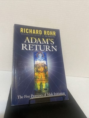 Adam's Return : The Five Promises of Male Initiation by Richard Rohr (2004,...