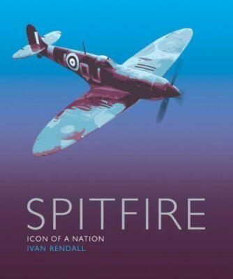 The Spitfire: Icon of a Nation by Ivan Rendall (Hardback) NEW BOOK