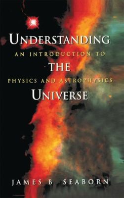 Understanding the Universe : An Introduction to Physics and Astro