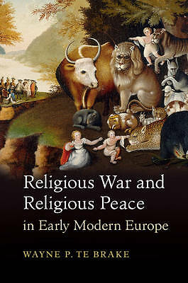 Religious War and Religious Peace in Early Modern Europe Te Brake Hardback