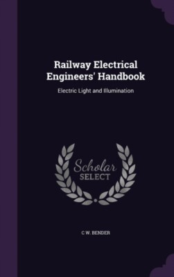 Bender - Railway Electrical Engineers' Handbook  Electric Light and Il - X555z