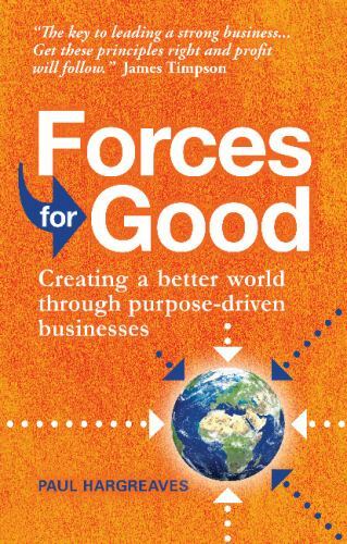 Forces for Good : Creating a Better World Through Purpose-Driven Businesses ...