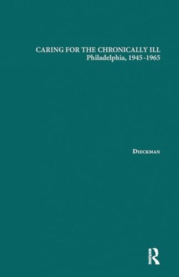 Caring for the Chronically Ill: Philadelphia, 1945-1965 by Janna L. Dieckmann...