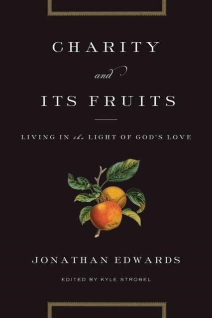 Charity and Its Fruits by Jonathan Edwards (Paperback Book)