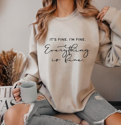 its fine im fine everything is fine Sweatshirt Funny