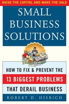 Small Business Solutions : How to Fix and Prevent the 13 Biggest Problems That D