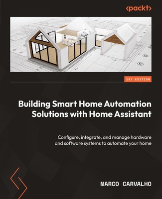 Building Smart Home Automation Solutions with Home Assistant | Marco Carvalho