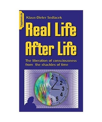 Real Life After Life: The liberation of consciousness from  the shackles of time