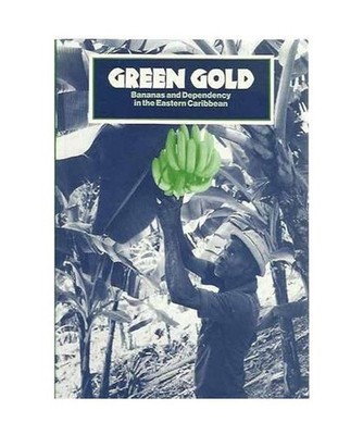 Green Gold: Bananas and Dependency in the Eastern Caribbean, Robert Thomson