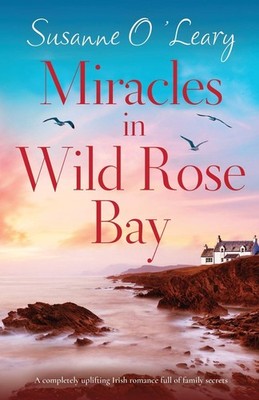Miracles in Wild Rose Bay: A completely uplifting Irish romance full of fami...