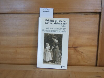 Sie schrieben mir oder was aus meinem Poesiealbum wurde. Brigitte B. Fischer