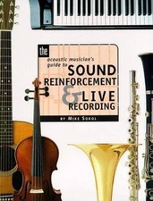The Acoustic Musician's Guide to Sound Reinforcement and Live Recordings by 