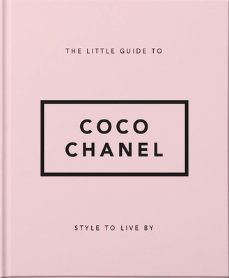 The Little Guide to Coco Chanel Style to Live By Little Books of Fashion