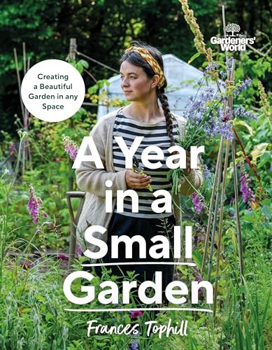 Gardeners’ World: A Year in a Small Garden: Creating a Beautiful