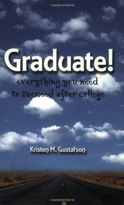 GRADUATE!: EVERYTHING YOU NEED TO KNOW TO SUCCEED AFTER By Kristen Gustafson VG+