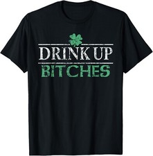 Drink Up Bitches Funny T-Shirt St Patricks Day