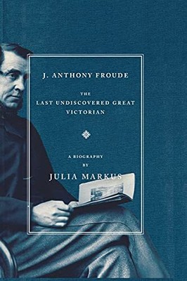 Markus - J. Anthony Froude The Last Undiscovered Great Victorian - Ne - S555z