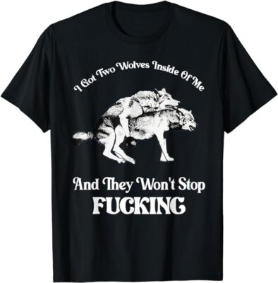 NEW LIMITED I Have Two Wolves Inside Of Me, And They Won't Stop Fcking T-Shirt