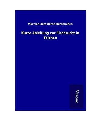 Kurze Anleitung zur Fischzucht in Teichen, Max von dem Borne-Berneuchen