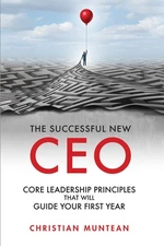 The Successful New CEO: The Core Leadership Principles That Will Guide Your ...