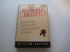 Presumed Guilty : Brian Mulroney, the Airbus Affair and the Gover
