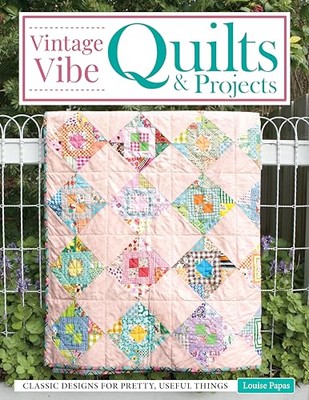Vintage Vibe Quilts: 17 Classic Designs from Marvelously Modern Fabric by Louis