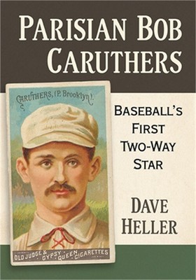 Parisian Bob Caruthers: Baseball's First Two-Way Star (Paperback or Softback)