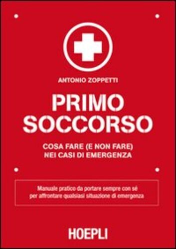 Libri Antonio Zoppetti - Primo Soccorso. Cosa Fare (E Non Fare) Nei Casi Di Emer