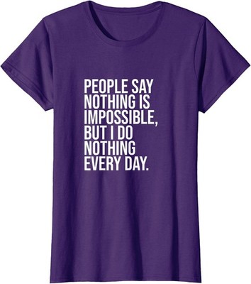 People Say Nothing is Impossible I do Nothing Ladies' Crewneck T-Shirt