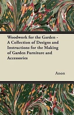 Woodwork For The Garden - A Collection Of Designs And Instructions For The ...