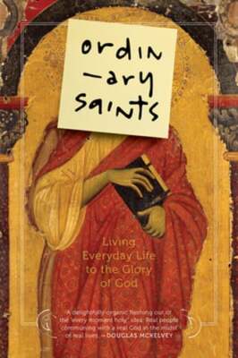 Ordinary Saints: Living Everyday Life to the Glory of God by Ned Bustard: New