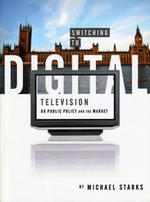 Switching to Digital Television: UK Public Policy and the Market by Starks: Used