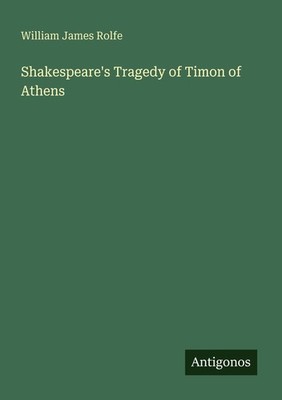 Shakespeare's Tragedy of Timon of Athens William James Rolfe