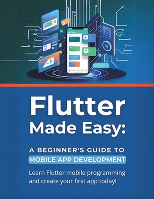 Flutter Made Easy: A Beginner's Guide to Mobile App Development: Learn Flutter m