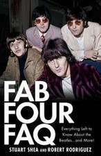 Fab Four FAQ: Everything Left to Know About the Beatles ... and More! by Shea