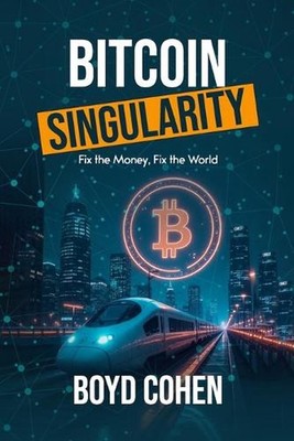 Bitcoin Singularity: Fix the Money, Fix the World by Boyd Cohen Paperback Book