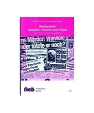 Medienethik zwischen Theorie und Praxis: Normen für die Kommunikationsgesellsch